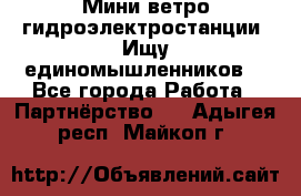 Мини ветро-гидроэлектростанции. Ищу единомышленников. - Все города Работа » Партнёрство   . Адыгея респ.,Майкоп г.